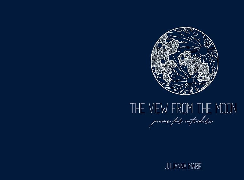 the view from the moon: poems for outsiders by Julianna Marie