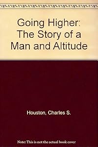 Going Higher: The Story of Man and Altitude by Charles S. Houston