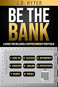 Be The Bank: A Guide for Building a Cryptocurrency Portfolio by J.D. Hyter