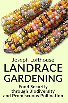 Landrace Gardening: Food Security through Biodiversity and Promiscuous Pollination