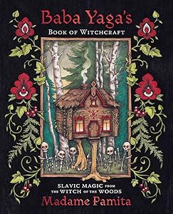 Baba Yaga's Book of Witchcraft: Slavic Magic from the Witch of the Woods by Madame Pamita