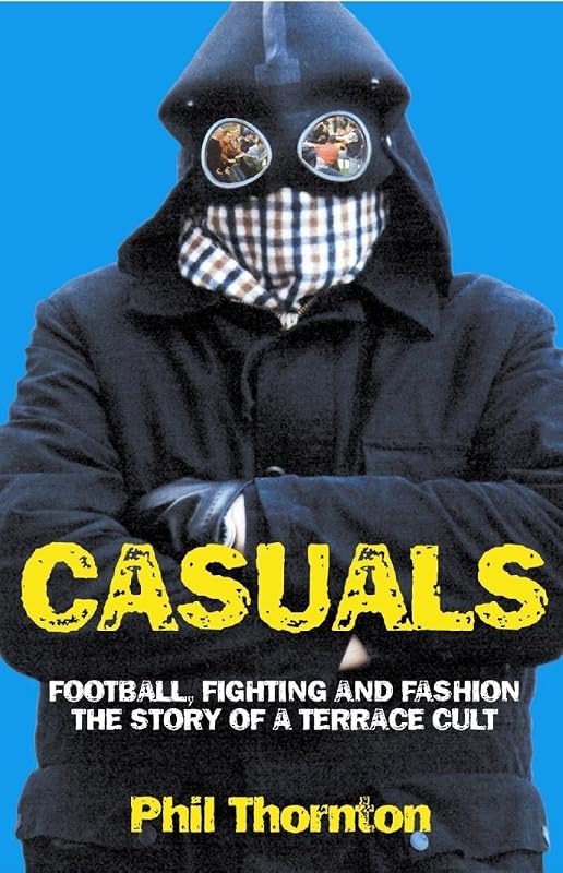 Casuals: The Story of a Terrace Cult by Phil Thornton