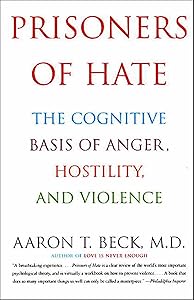 Prisoners Of Hate: The Cognitive Basis of Anger, Hostility, and Violence by Aaron T. Beck M.D.