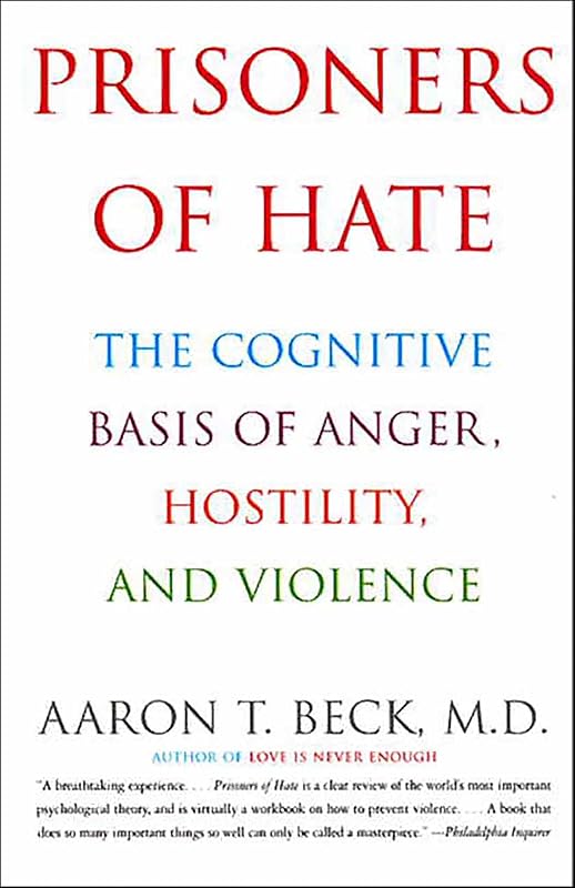 Prisoners Of Hate: The Cognitive Basis of Anger, Hostility, and Violence by Aaron T. Beck M.D.