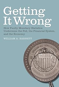 Getting it Wrong: How Faulty Monetary Statistics Undermine the Fed, the Financial System, and the Economy