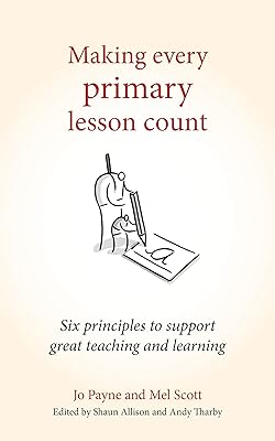 Making Every Primary Lesson Count: Six principles to support great teaching and learning (Making Every Lesson Count series)