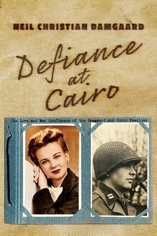 Defiance at Cairo: The Love and War Confluence of the Damgaard and Porch Families by Neil Christian Damgaard