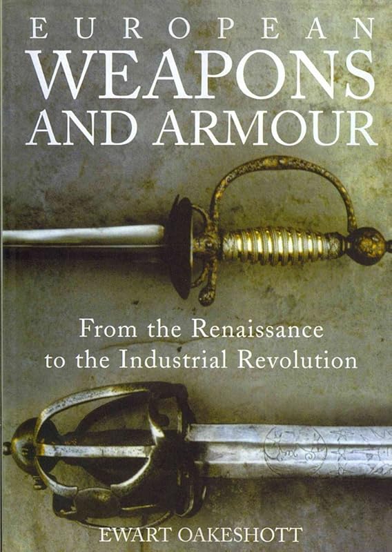 European Weapons and Armour: From the Renaissance to the Industrial Revolution by Ewart Oakeshott