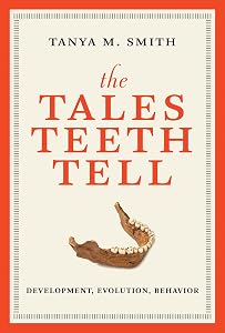 The Tales Teeth Tell: Development, Evolution, Behavior (Mit Press) by Tanya M. Smith