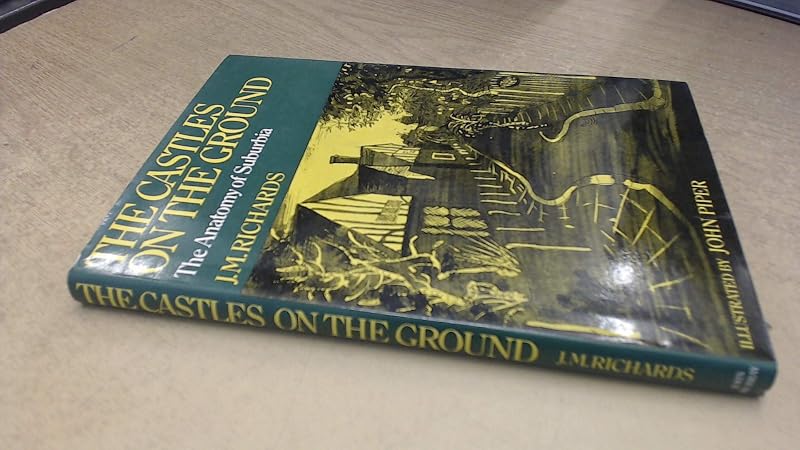 The castles on the ground;: The anatomy of suburbia by J. M Richards