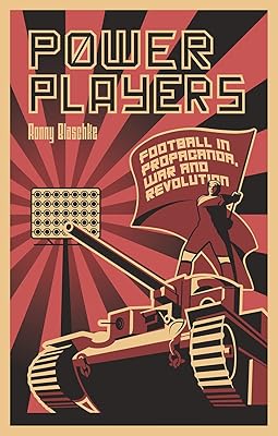 Power Players: Football in Propaganda, War and Revolution