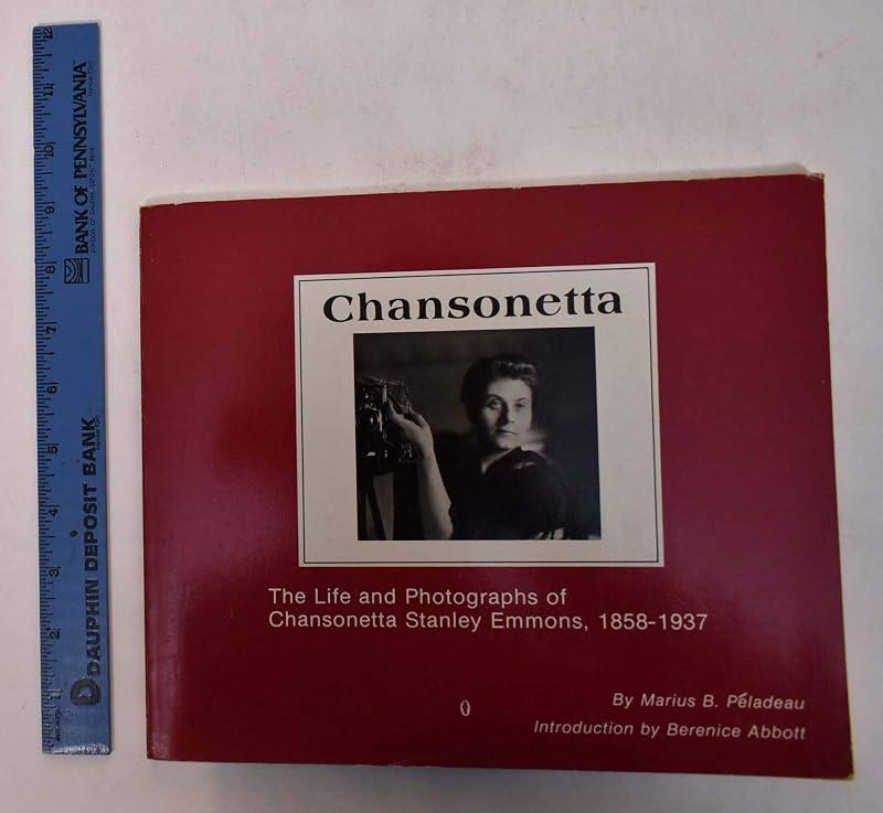 Chansonetta: The Life and Photographs of Chansonetta Stanley Emmons, 1858-1937 by Marius B. Peladeau