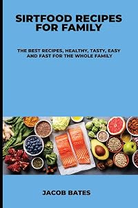 Sirtfood Recipes for Family: The Best Recipes, Healthy, Tasty, Easy and Fast for the Whole Family