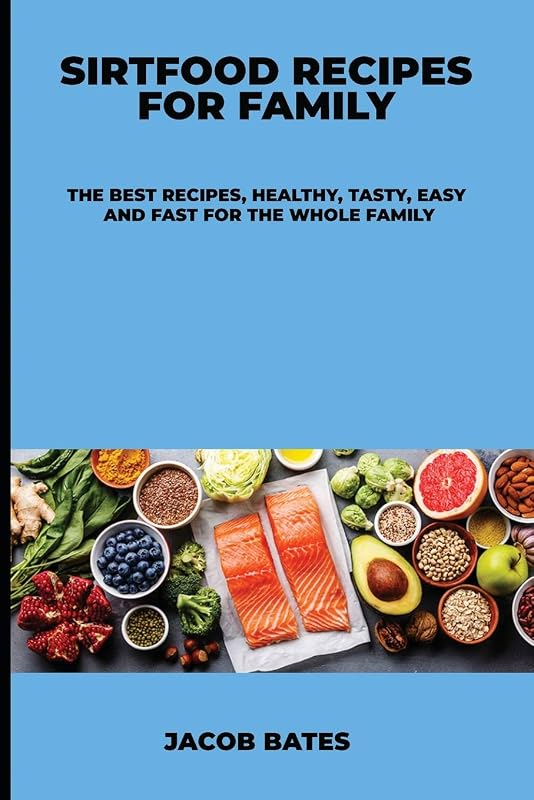 Sirtfood Recipes for Family: The Best Recipes, Healthy, Tasty, Easy and Fast for the Whole Family by unknown author