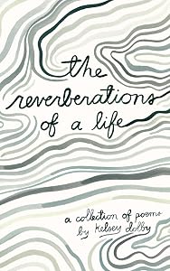 the reverberations of a life: a collection of poems by Kelsey Dolby