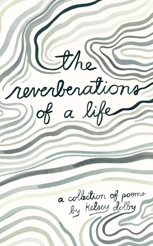 the reverberations of a life: a collection of poems by Kelsey Dolby
