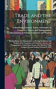 Trade and the Environment: Hearing Before the Subcommittee on Foreign Commerce and Tourism of the Committee on Commerce, Science, and Transportation, ... Congress, Second Session, February 3, 1994