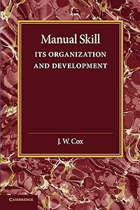 Manual Skill: Its Organization and Development by J. W. Cox