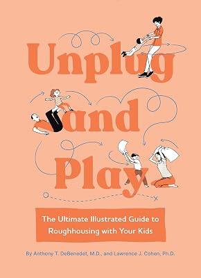 Unplug and Play: The Ultimate Illustrated Guide to Roughhousing with Your Kids