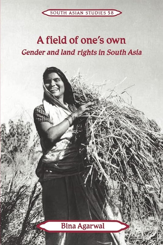 A Field of One's Own: Gender and Land Rights in South Asia (Cambridge South Asian Studies, Series Number 58) by Bina Agarwal
