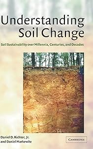 Understanding Soil Change: Soil Sustainability over Millennia, Centuries, and Decades by Daniel D. Richter Jr