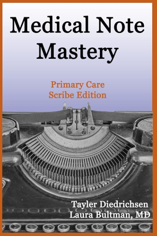 Medical Note Mastery: Primary Care Scribe Edition by Laura Bultman MD