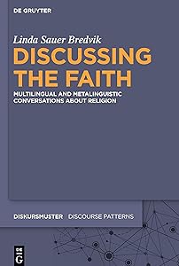 Discussing the Faith: Multilingual and Metalinguistic Conversations about Religion (Diskursmuster / Discourse Patterns, 25) by Linda Sauer Bredvik