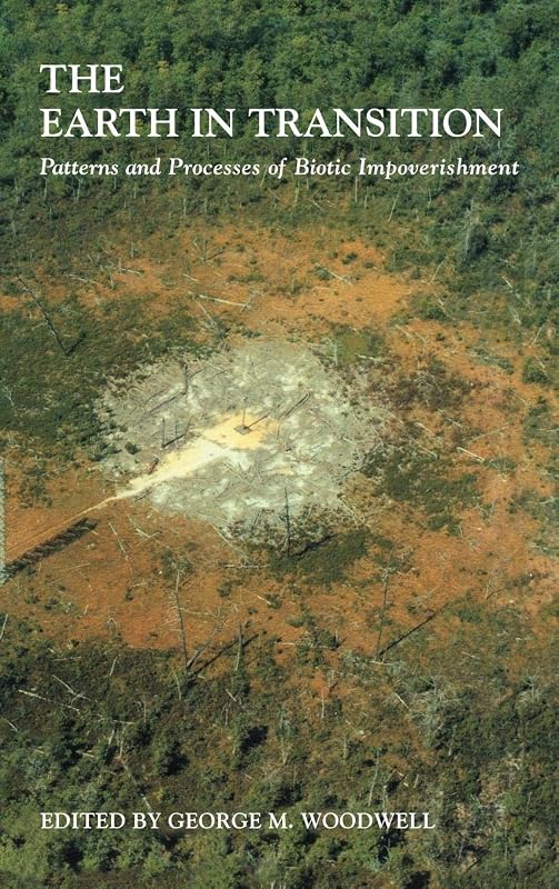 The Earth in Transition: Patterns and Processes of Biotic Impoverishment by George M. Woodwell
