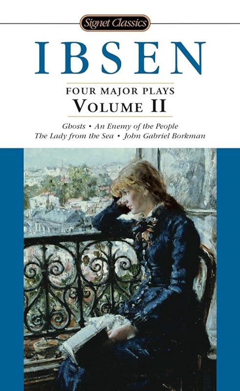 Ibsen: 4 Major Plays, Vol. 2: Ghosts/An Enemy of the People/The Lady from the Sea/John Gabriel Borkman (Signet Classics) by Henrik Ibsen