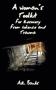 A Woman’s Toolkit for Recovery from Violence and Trauma by A.R. Banks