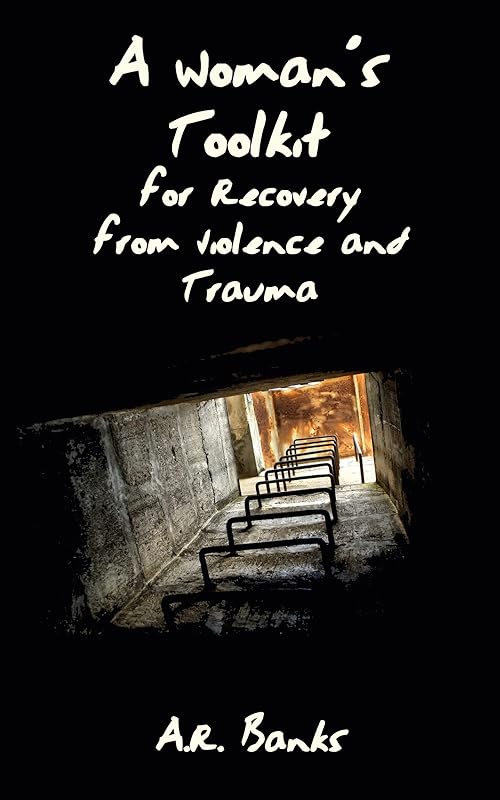 A Woman’s Toolkit for Recovery from Violence and Trauma by A.R. Banks