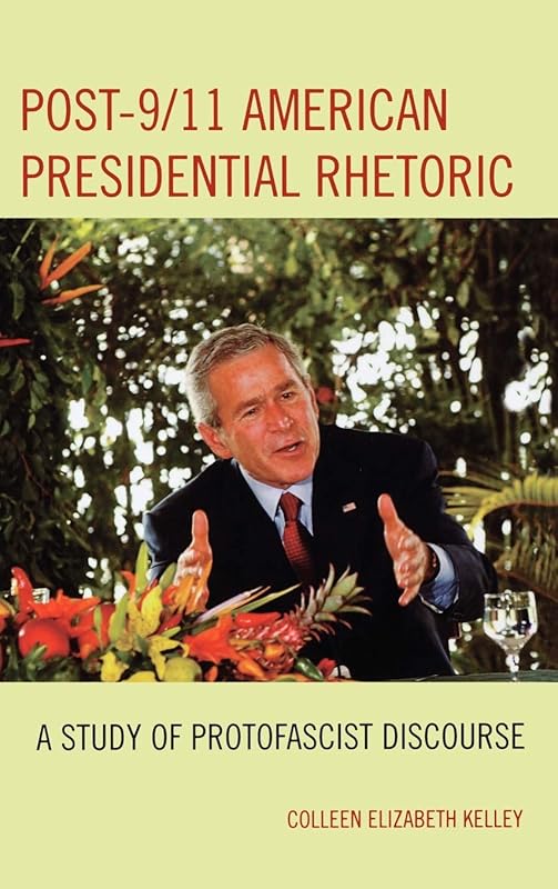 Post-9/11 American Presidential Rhetoric: A Study of Protofascist Discourse (Lexington Studies in Political Communication) by Colleen Elizabeth Kelley