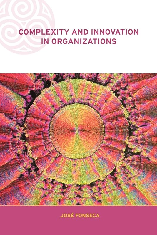 Complexity and Innovation in Organizations (Complexity and Emergence in Organizations) by Jose Fonseca