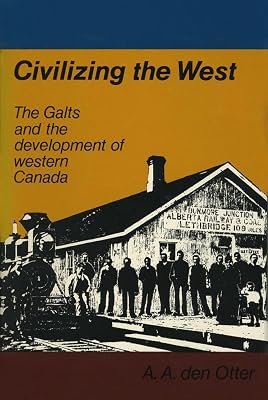 Civilizing the West: The Galts and the development of western Canada