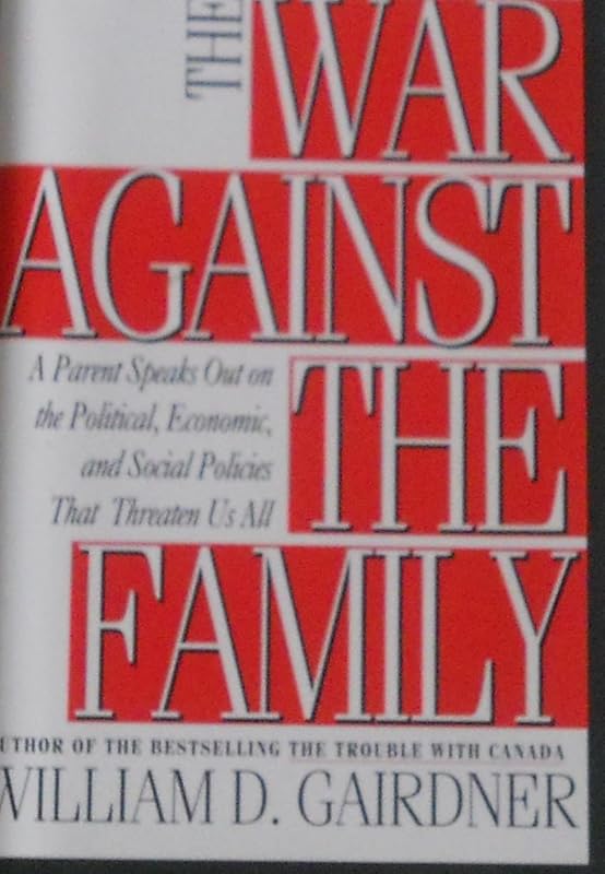 War Against the Family: A Parent Speaks Out by William D. Gairdner