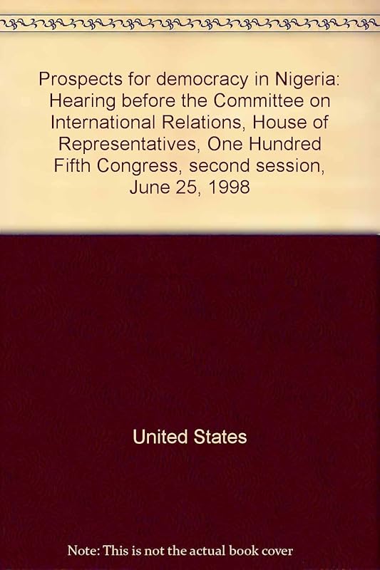 Prospects for democracy in Nigeria: Hearing before the Committee on International Relations, House of Representatives, One Hundred Fifth Congress, second session, June 25, 1998 by United States