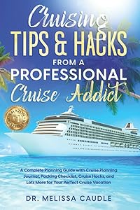 Cruising Tips & Hacks from a Professional Cruise Addict: A Complete Planning Guide with Cruise Planning Journal, Packing Checklist, Cruise Hacks, and Lots More for Your Perfect Cruise Vacation by Dr. Melissa Caudle