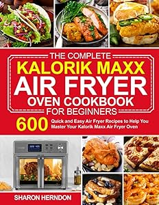 The Complete Kalorik Maxx Air Fryer Oven Cookbook for Beginners: 600 Quick and Easy Air Fryer Recipes to Help You Master Your Kalorik Maxx Air Fryer ... air fryer recipes and air fryer oven recipes) by Sharon Herndon