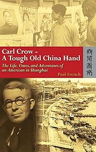 Carl Crow―A Tough Old China Hand: The Life, Times, and Adventures of an American in Shanghai