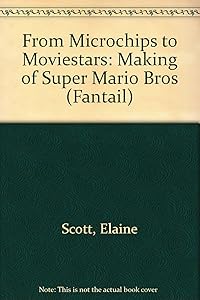 From Microchips to Movie Stars: The Making of Super Mario Brothers: Making of "Super Mario Bros" (Fantail S.) by Scott Elaine