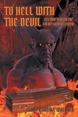 To Hell with the Devil: It's Time to Blow the Lid off Lucifer's Coffin
