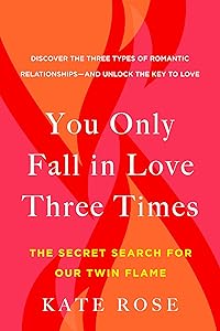 You Only Fall in Love Three Times: The Secret Search for Our Twin Flame by Kate Rose