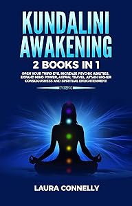 Kundalini Awakening: 2 Books in 1: Open Your Third Eye, Increase Psychic Abilities, Expand Mind Power, Astral Travel, Attain Higher Consciousness and Spiritual Enlightenment by Laura Connelly