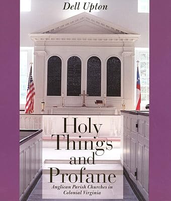 Holy Things and Profane: Anglican Parish Churches in Colonial Virginia