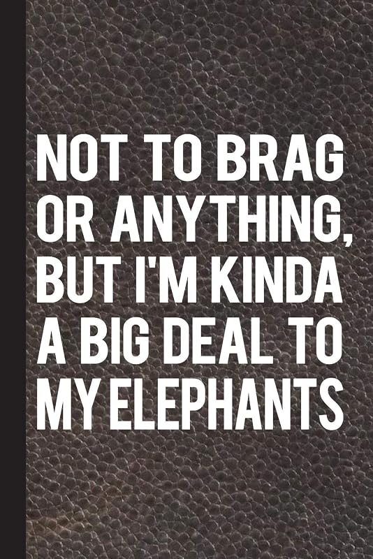 Not To Brag Or Anything, But I'm Kinda A Big Deal To My Elephants: Lined Pages For Journaling, Studying, Writing, Daily Reflection / Prayer Workbook by Scott Jay Publishing