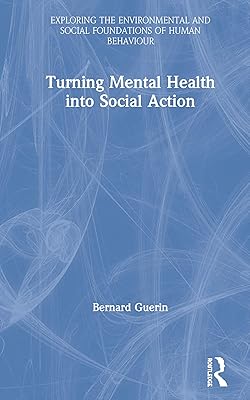 Turning Mental Health into Social Action (Exploring the Environmental and Social Foundations of Human Behaviour)