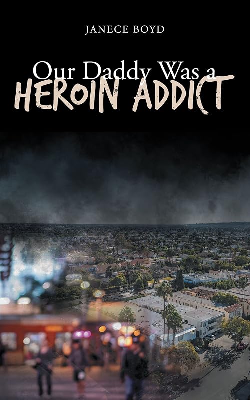 Our Daddy Was a Heroin Addict by Janece Boyd