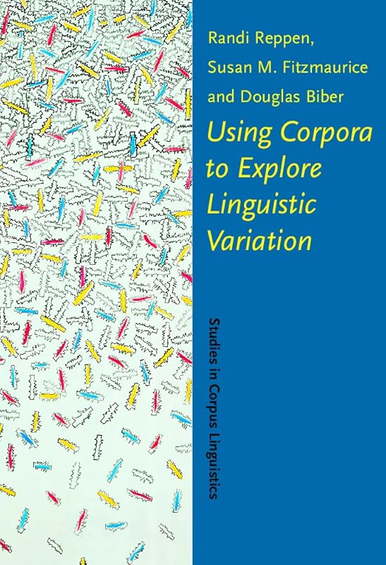 Using Corpora to Explore Linguistic Variation (Studies in Corpus Linguistics) by Randi Reppen