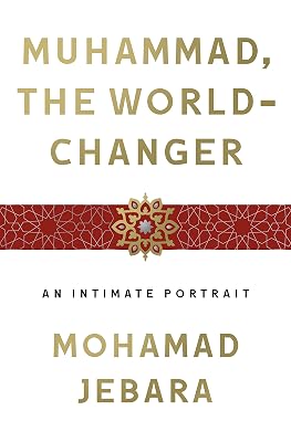 Muhammad, the World-Changer: An Intimate Portrait