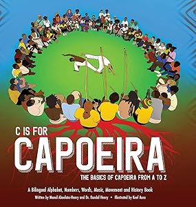 C is for Capoeira: The Basics of Capoeira from A to Z by Randal Henry